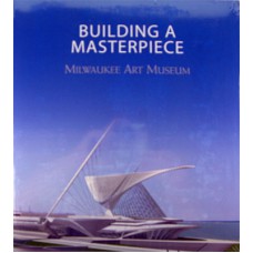 Building A Masterpiece - Milwaukee Art Museum